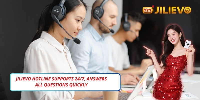 Jilievo Hotline supports 24/7, answers all questions quickly